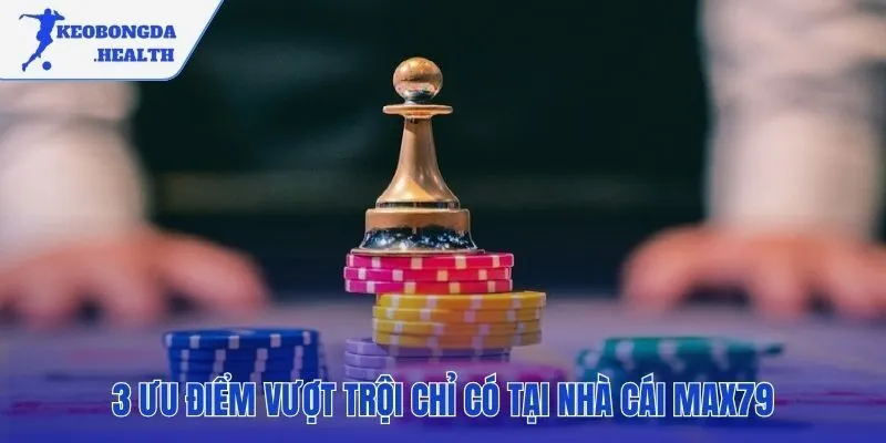 Thế mạnh của MAX79 qua giao diện và bảo mật